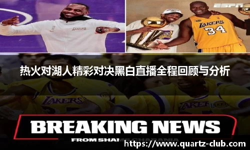 热火对湖人精彩对决黑白直播全程回顾与分析